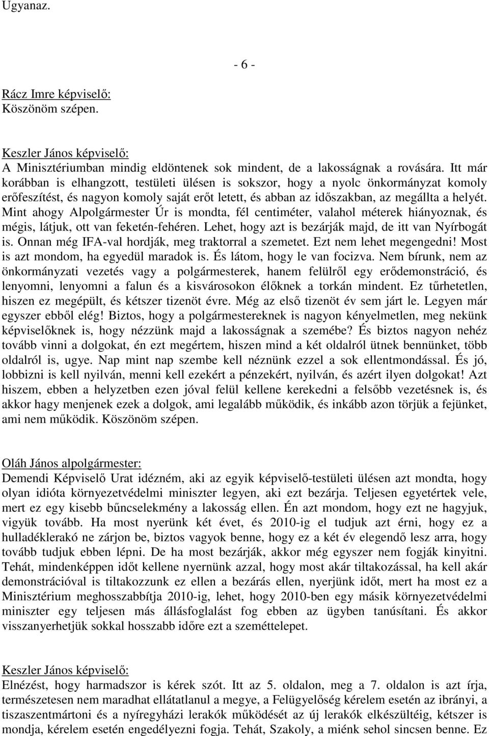 Mint ahogy Alpolgármester Úr is mondta, fél centiméter, valahol méterek hiányoznak, és mégis, látjuk, ott van feketén-fehéren. Lehet, hogy azt is bezárják majd, de itt van Nyírbogát is.