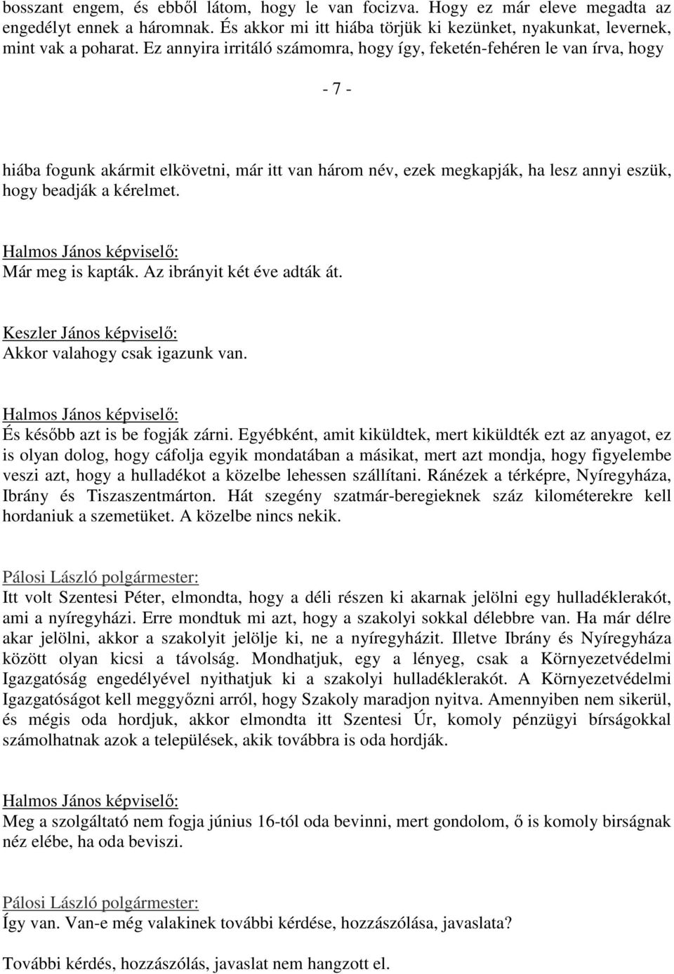 Halmos János képviselő: Már meg is kapták. Az ibrányit két éve adták át. Akkor valahogy csak igazunk van. Halmos János képviselő: És később azt is be fogják zárni.