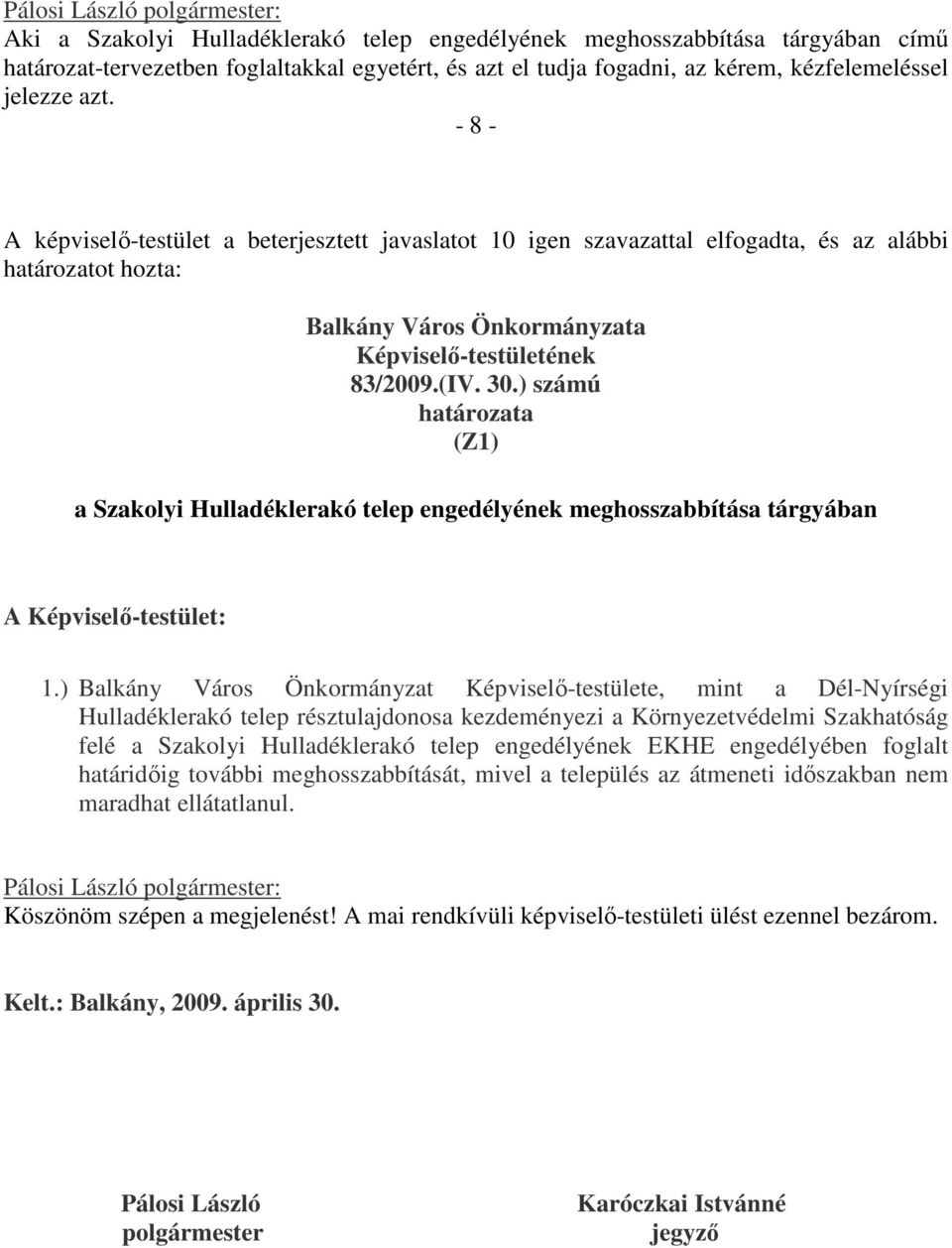 ) számú határozata (Z1) a Szakolyi Hulladéklerakó telep engedélyének meghosszabbítása tárgyában A Képviselő-testület: 1.
