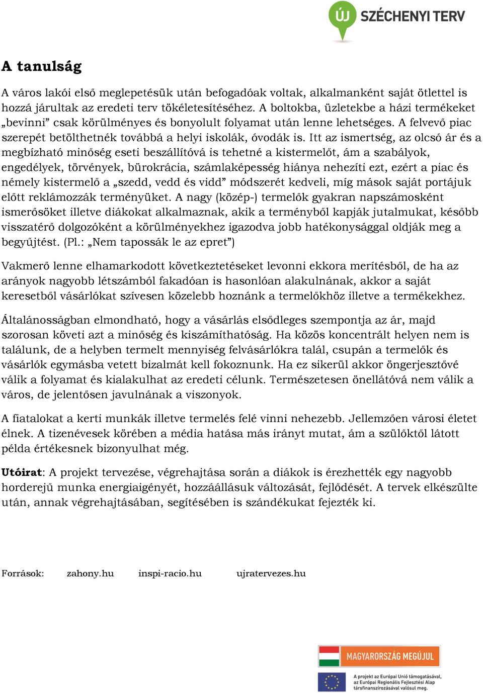 Itt az ismertség, az olcsó ár és a megbízható minőség eseti beszállítóvá is tehetné a kistermelőt, ám a szabályok, engedélyek, törvények, bürokrácia, számlaképesség hiánya nehezíti ezt, ezért a piac