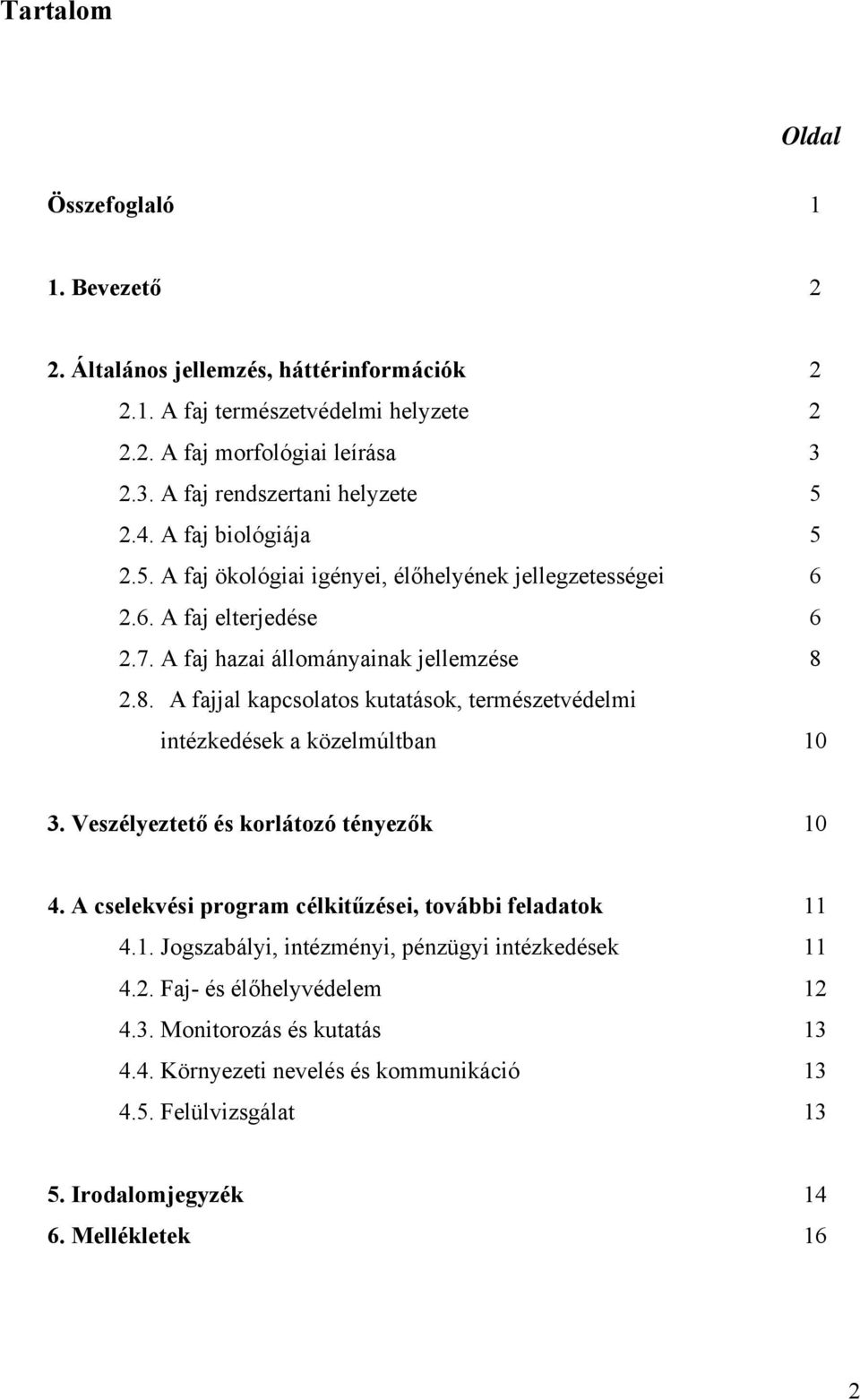 A faj hazai állományainak jellemzése 8 2.8. A fajjal kapcsolatos kutatások, természetvédelmi intézkedések a közelmúltban 10 3. Veszélyeztető és korlátozó tényezők 10 4.