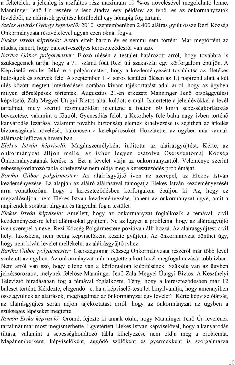 szeptemberében 2.400 aláírás gyűlt össze Rezi Község Önkormányzata részvételével ugyan ezen oknál fogva. Elekes István képviselő: Azóta eltelt három év és semmi sem történt.