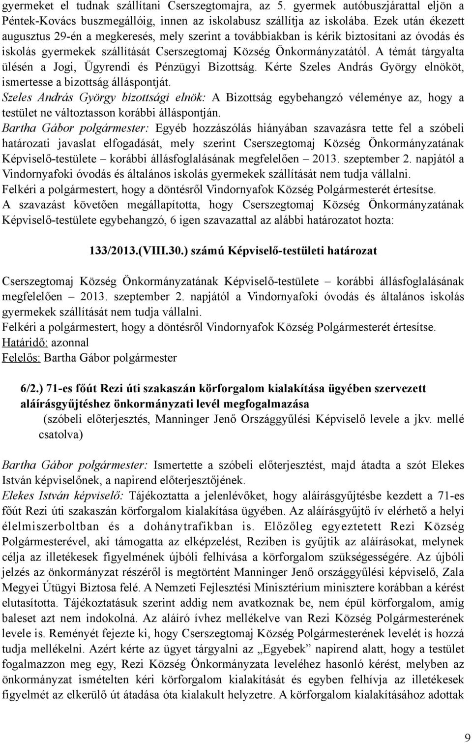 A témát tárgyalta ülésén a Jogi, Ügyrendi és Pénzügyi Bizottság. Kérte Szeles András György elnököt, ismertesse a bizottság álláspontját.