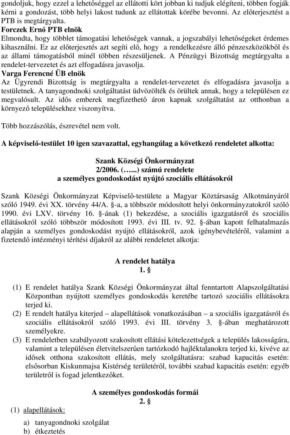 Ez az előterjesztés azt segíti elő, hogy a rendelkezésre álló pénzeszközökből és az állami támogatásból minél többen részesüljenek.