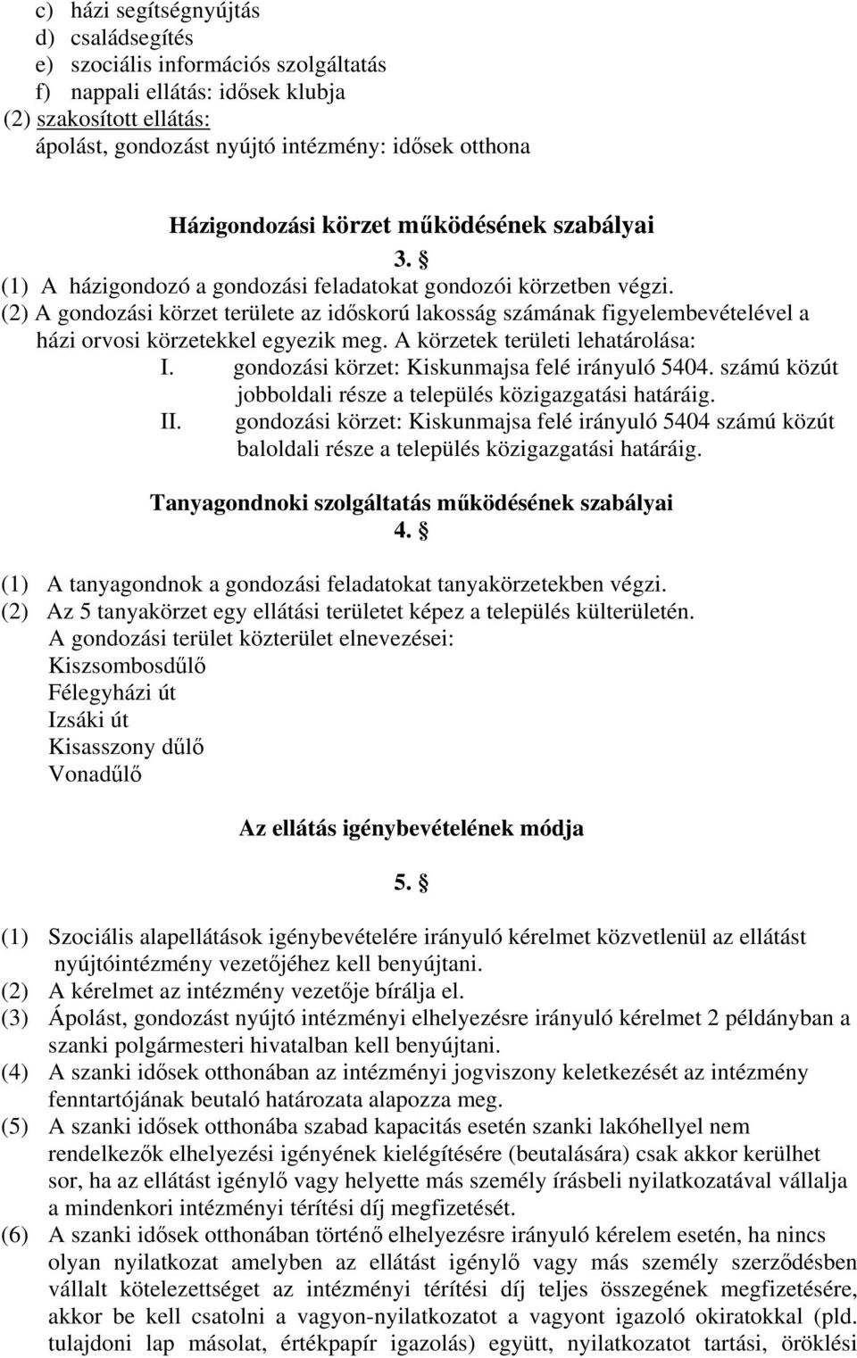 (2) A gondozási körzet területe az időskorú lakosság számának figyelembevételével a házi orvosi körzetekkel egyezik meg. A körzetek területi lehatárolása: I.