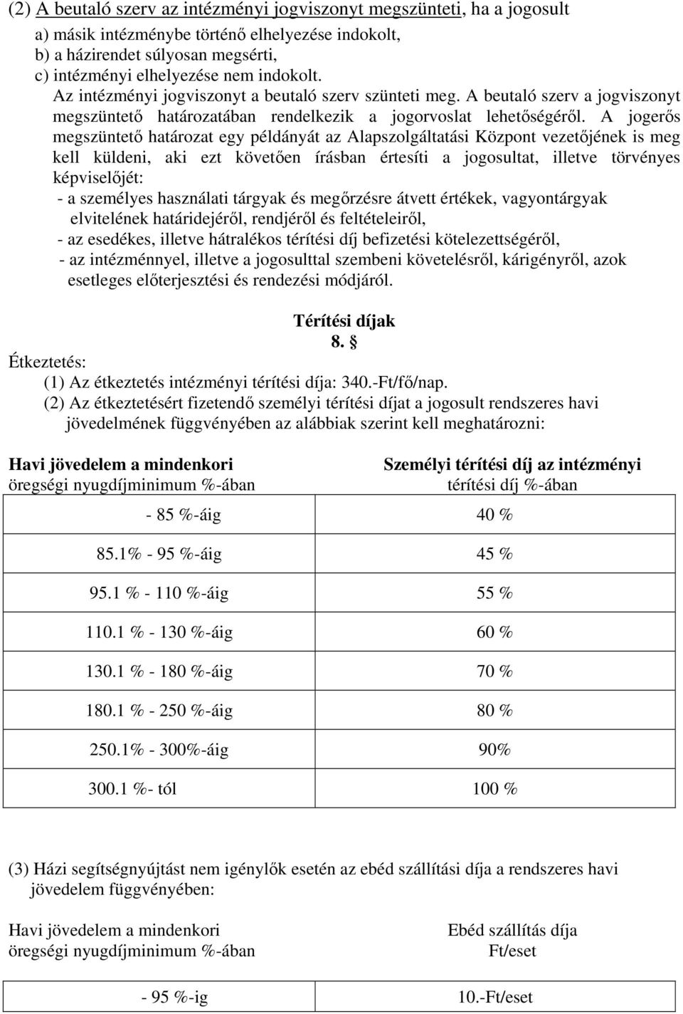 A jogerős megszüntető határozat egy példányát az Alapszolgáltatási Központ vezetőjének is meg kell küldeni, aki ezt követően írásban értesíti a jogosultat, illetve törvényes képviselőjét: - a