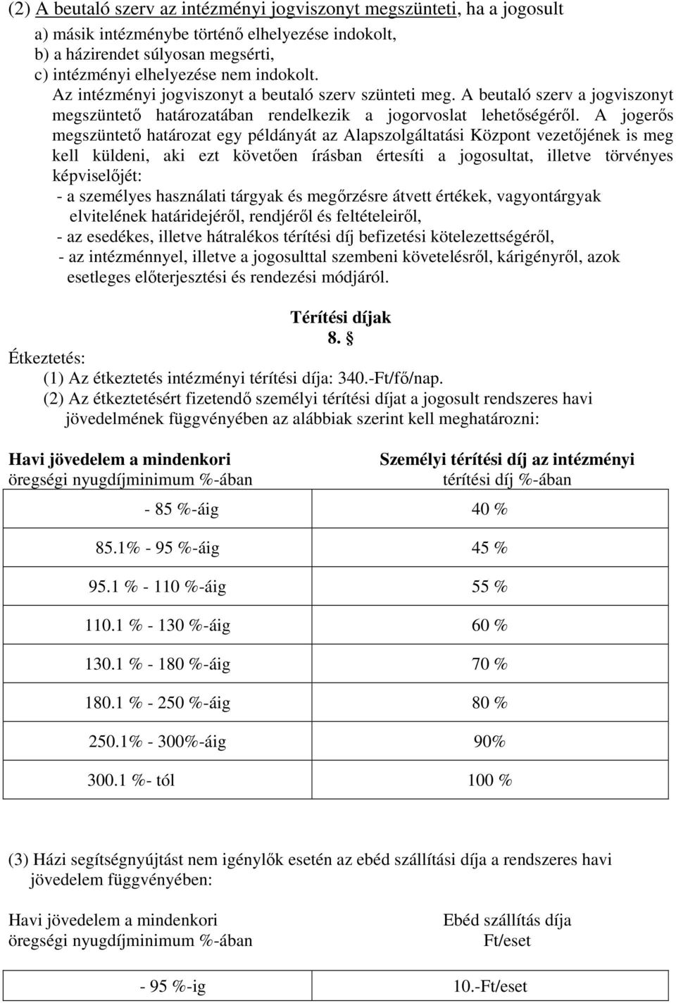 A jogerős megszüntető határozat egy példányát az Alapszolgáltatási Központ vezetőjének is meg kell küldeni, aki ezt követően írásban értesíti a jogosultat, illetve törvényes képviselőjét: - a