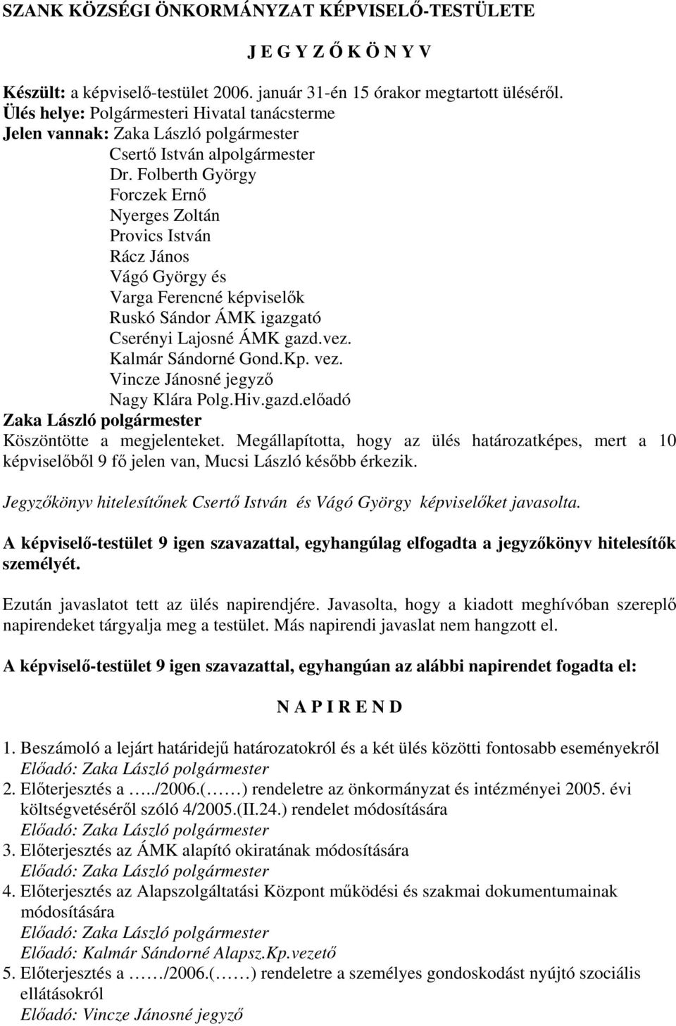 Folberth György Forczek Ernő Nyerges Zoltán Provics István Rácz János Vágó György és Varga Ferencné képviselők Ruskó Sándor ÁMK igazgató Cserényi Lajosné ÁMK gazd.vez. Kalmár Sándorné Gond.Kp. vez.