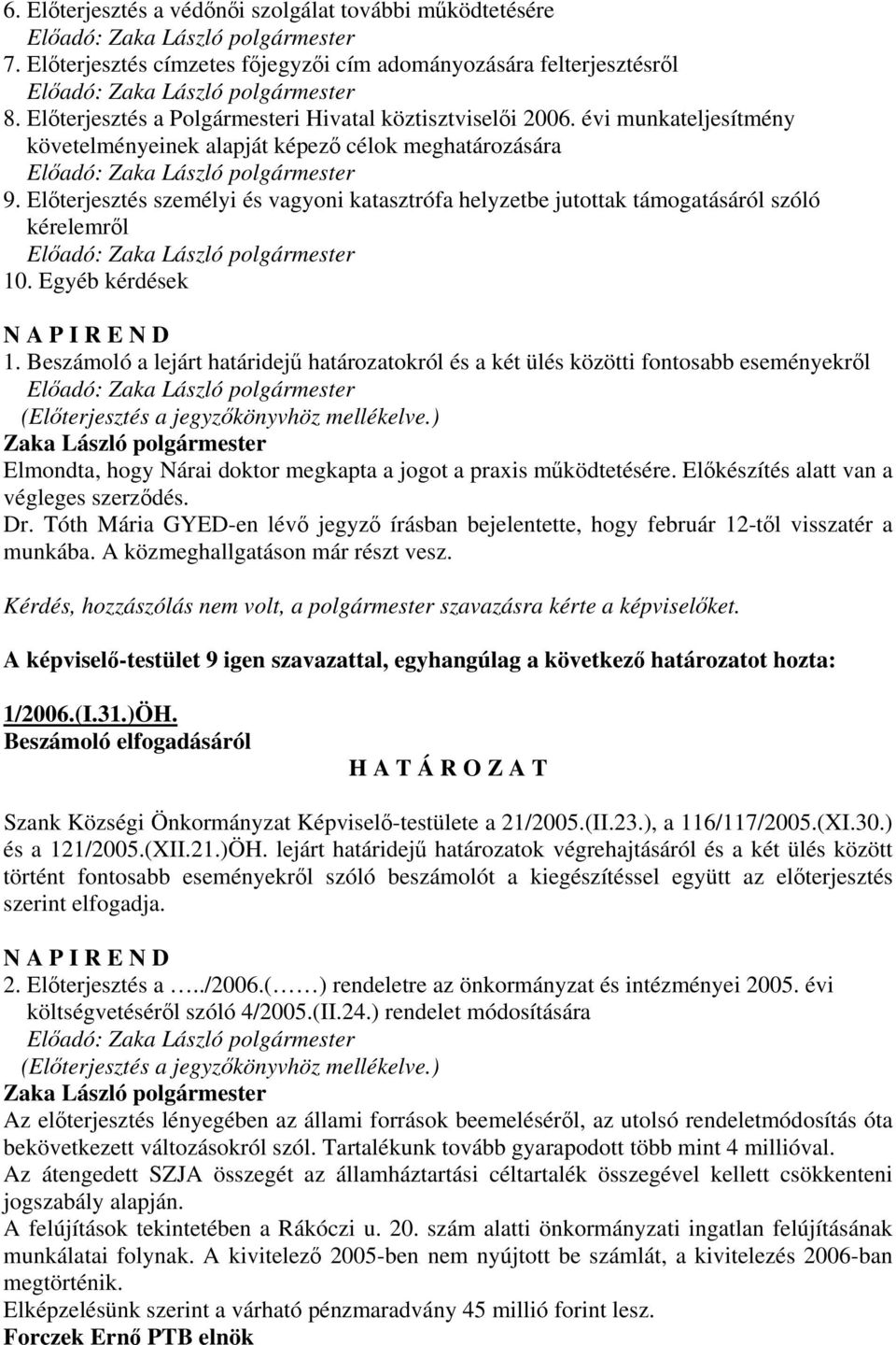 Előterjesztés személyi és vagyoni katasztrófa helyzetbe jutottak támogatásáról szóló kérelemről Előadó: 10. Egyéb kérdések N A P I R E N D 1.