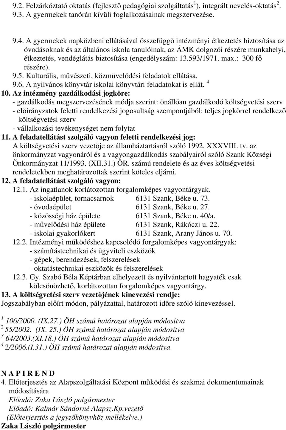 biztosítása (engedélyszám: 13.593/1971. max.: 300 fő részére). 9.5. Kulturális, művészeti, közművelődési feladatok ellátása. 9.6. A nyilvános könyvtár iskolai könyvtári feladatokat is ellát. 4 10.