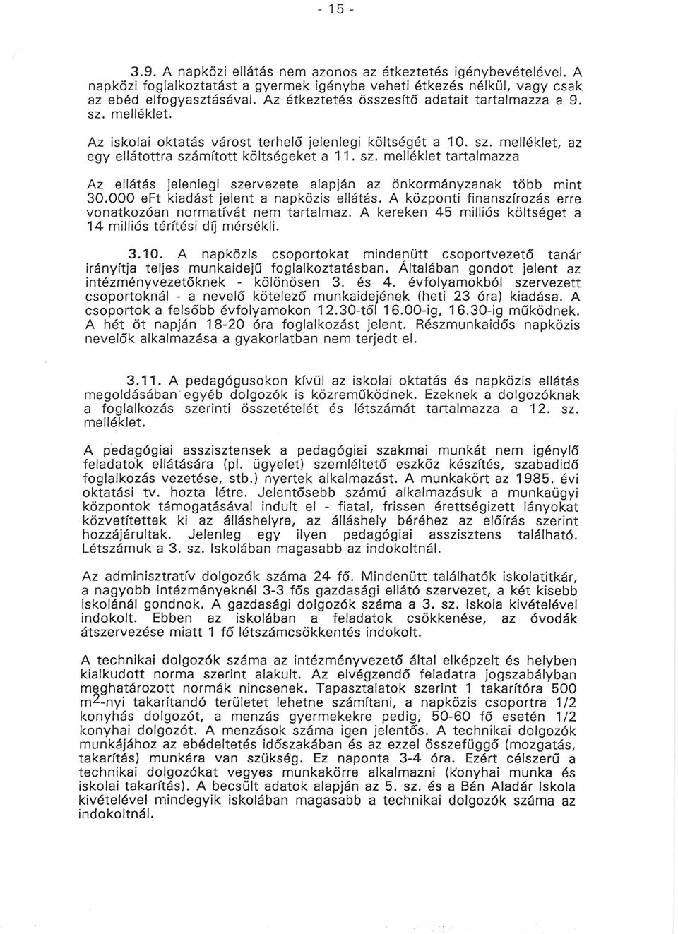 000 eft kiadást jelent a napközis ellátás. A központi finanszírozás erre vonatkozóan normatívát nem tartalmaz. A kereken 45 milliós költséget a 14 milliós térítési díj mérsékli. 3.10.