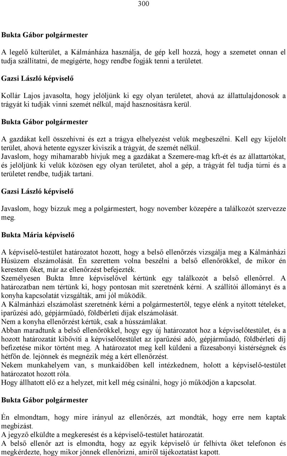 A gazdákat kell összehívni és ezt a trágya elhelyezést velük megbeszélni. Kell egy kijelölt terület, ahová hetente egyszer kiviszik a trágyát, de szemét nélkül.