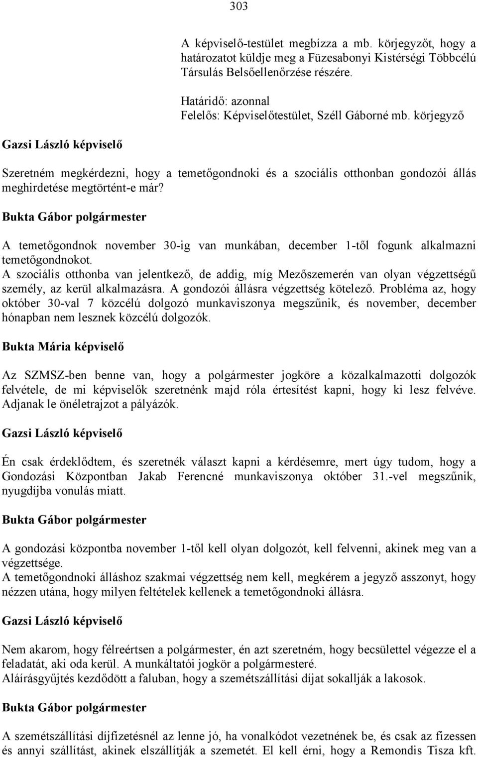 A temetőgondnok november 30-ig van munkában, december 1-től fogunk alkalmazni temetőgondnokot.