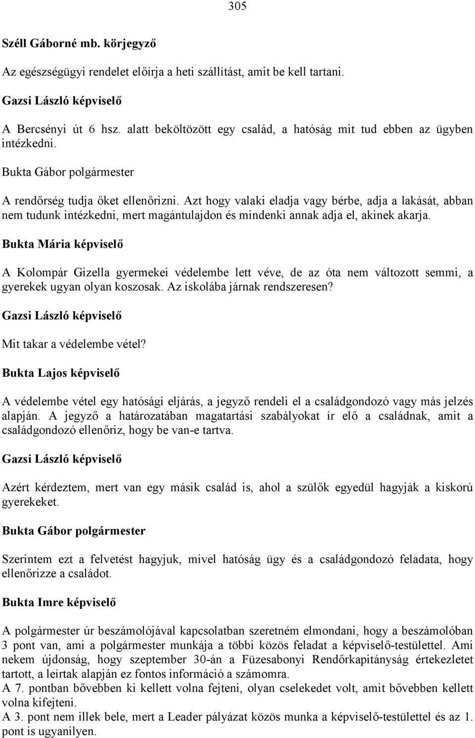 A Kolompár Gizella gyermekei védelembe lett véve, de az óta nem változott semmi, a gyerekek ugyan olyan koszosak. Az iskolába járnak rendszeresen? Mit takar a védelembe vétel?