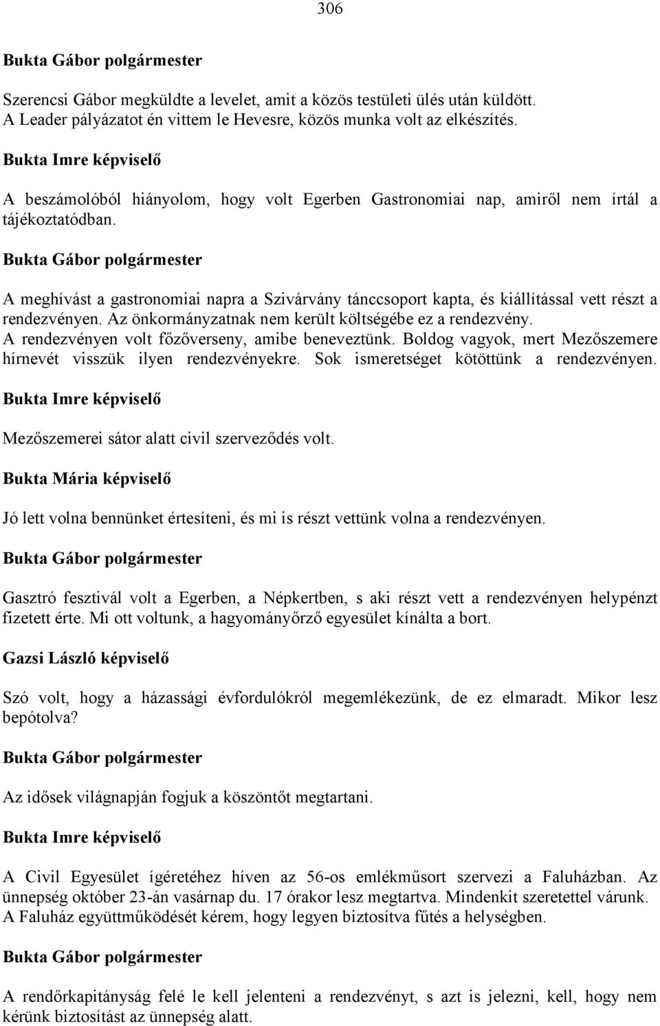 A meghívást a gastronomiai napra a Szivárvány tánccsoport kapta, és kiállítással vett részt a rendezvényen. Az önkormányzatnak nem került költségébe ez a rendezvény.