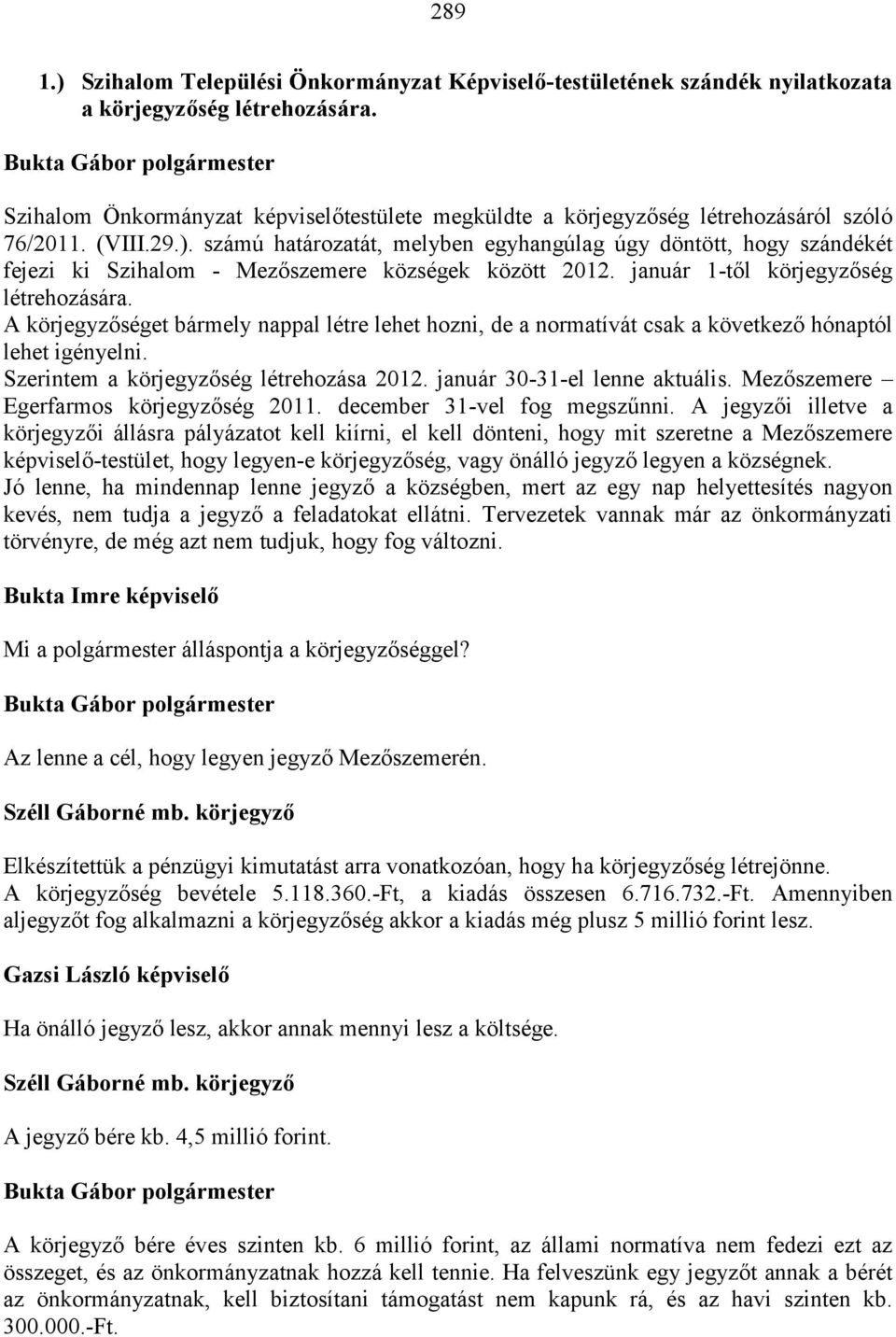 számú határozatát, melyben egyhangúlag úgy döntött, hogy szándékét fejezi ki Szihalom - Mezőszemere községek között 2012. január 1-től körjegyzőség létrehozására.