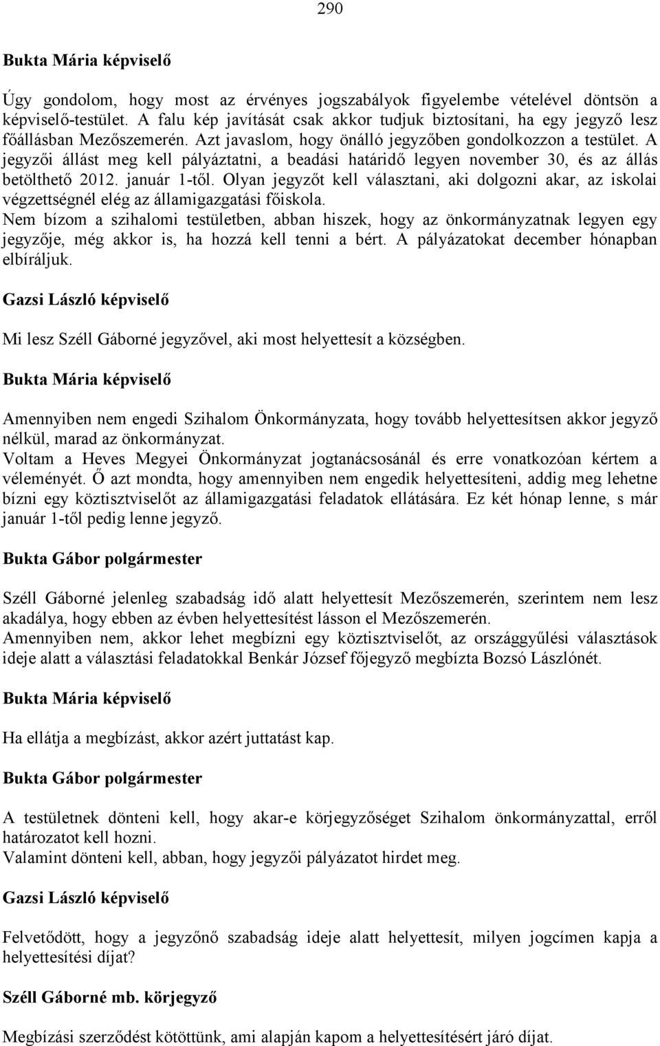 Olyan jegyzőt kell választani, aki dolgozni akar, az iskolai végzettségnél elég az államigazgatási főiskola.