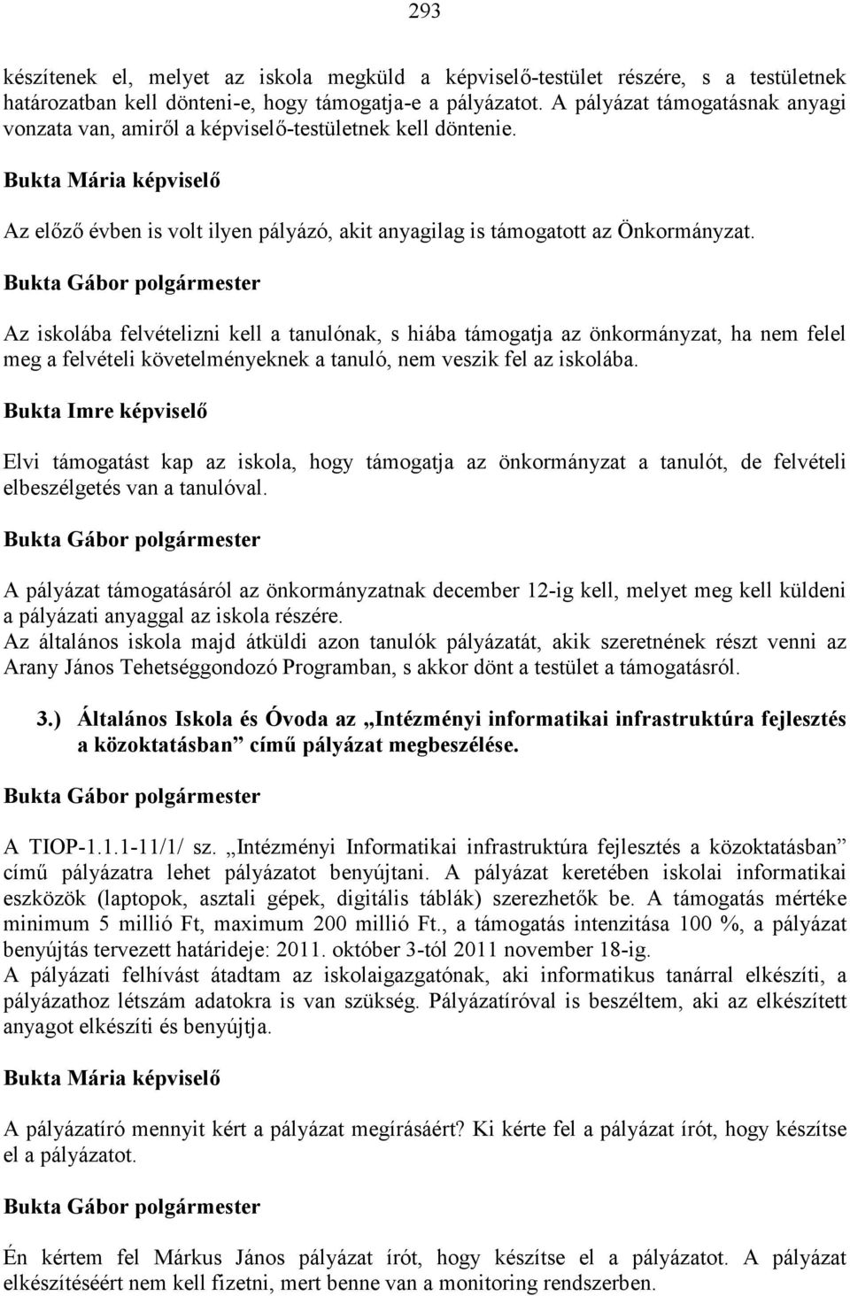 Az iskolába felvételizni kell a tanulónak, s hiába támogatja az önkormányzat, ha nem felel meg a felvételi követelményeknek a tanuló, nem veszik fel az iskolába.