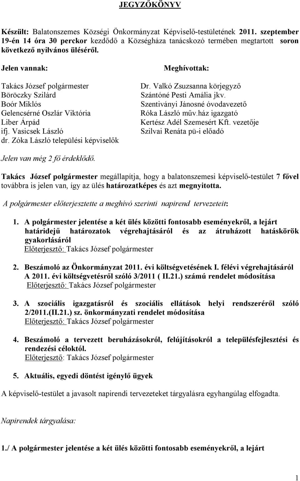 Jelen vannak: Takács József polgármester Böröczky Szilárd Boór Miklós Gelencsérné Oszlár Viktória Liber Árpád ifj. Vasicsek László dr. Zóka László települési képviselők Meghívottak: Dr.