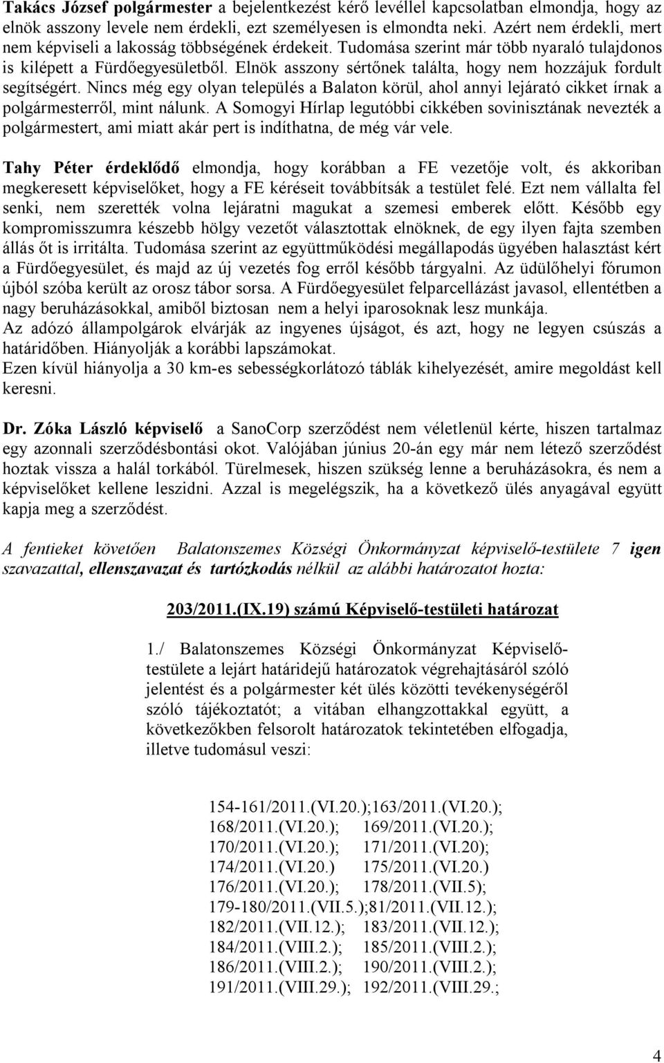 Elnök asszony sértőnek találta, hogy nem hozzájuk fordult segítségért. Nincs még egy olyan település a Balaton körül, ahol annyi lejárató cikket írnak a polgármesterről, mint nálunk.