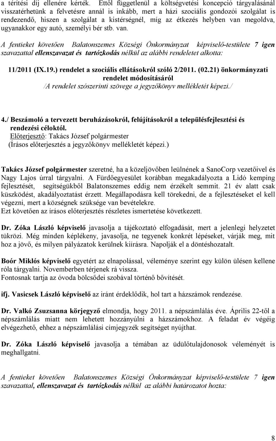 az étkezés helyben van megoldva, ugyanakkor egy autó, személyi bér stb. van. szavazattal ellenszavazat és tartózkodás nélkül az alábbi rendeletet alkotta: 11/2011 (IX.19.