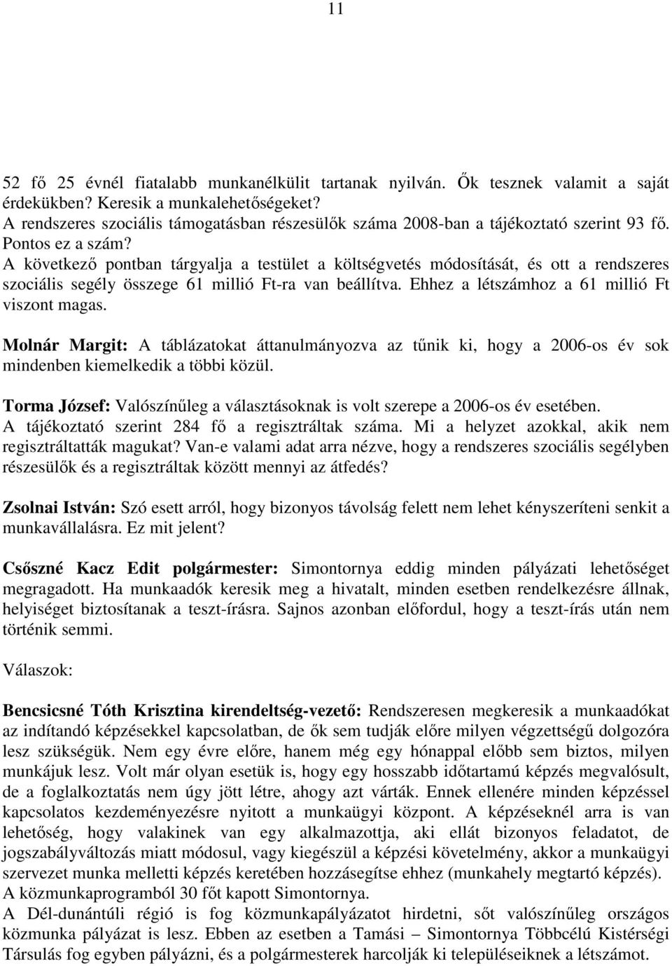 A következő pontban tárgyalja a testület a költségvetés módosítását, és ott a rendszeres szociális segély összege 61 millió Ft-ra van beállítva. Ehhez a létszámhoz a 61 millió Ft viszont magas.