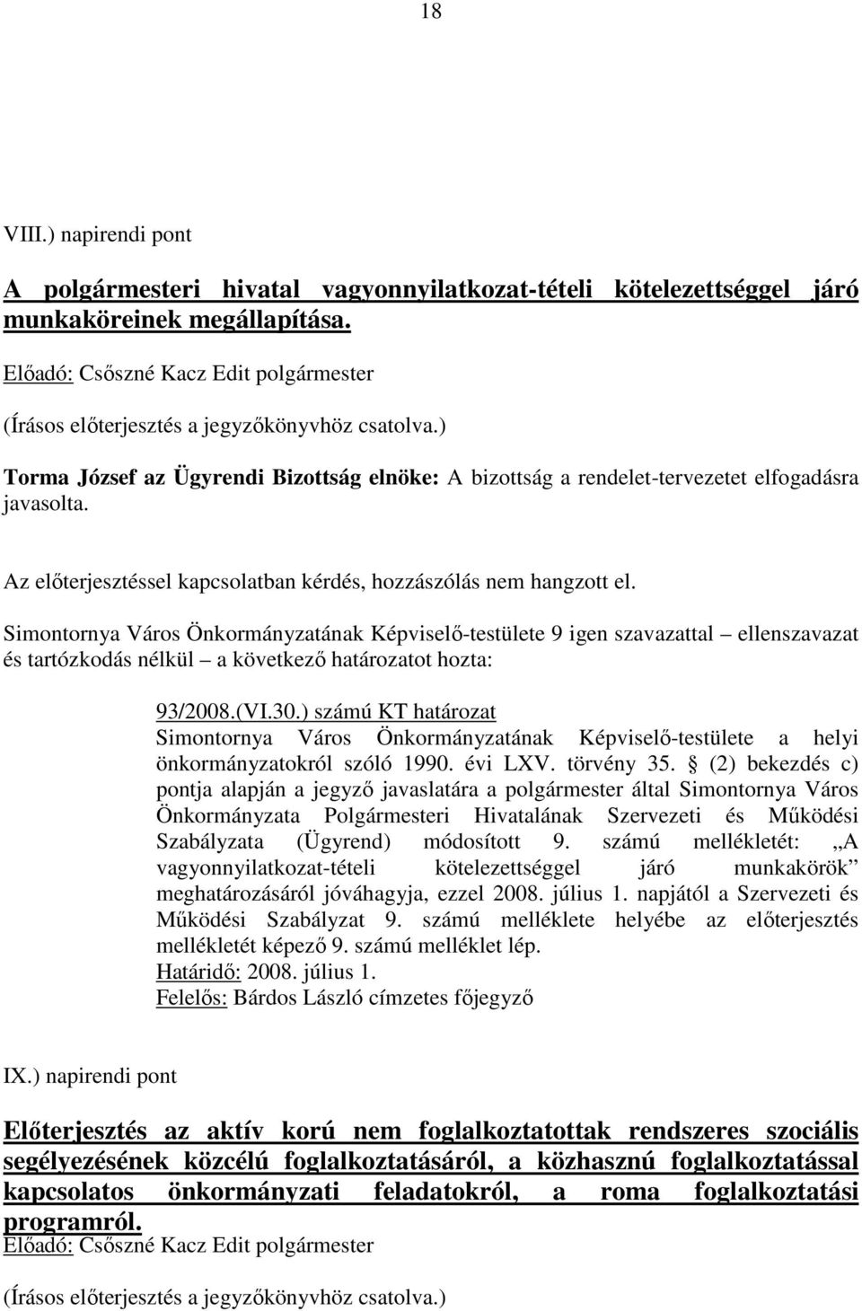 Simontornya Város Önkormányzatának Képviselő-testülete 9 igen szavazattal ellenszavazat és tartózkodás nélkül a következő határozatot hozta: 93/2008.(VI.30.