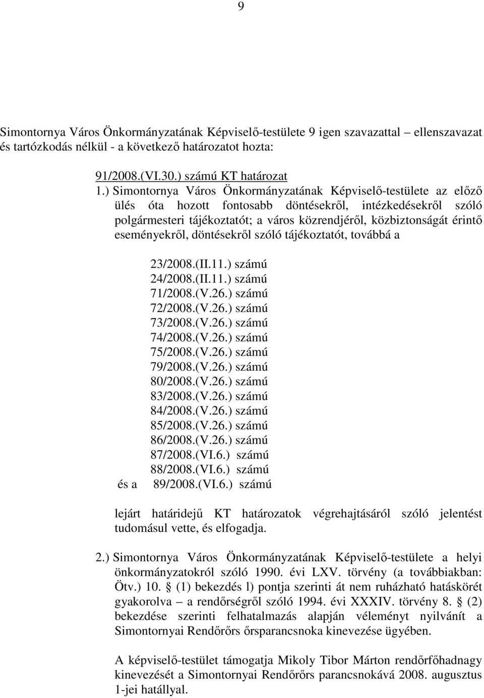 eseményekről, döntésekről szóló tájékoztatót, továbbá a és a 23/2008.(II.11.) számú 24/2008.(II.11.) számú 71/2008.(V.26.) számú 72/2008.(V.26.) számú 73/2008.(V.26.) számú 74/2008.(V.26.) számú 75/2008.