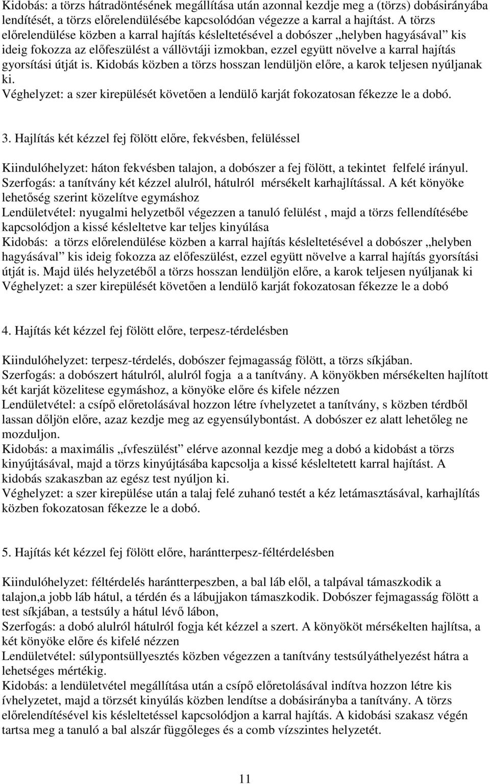 útját is. Kidobás közben a törzs hosszan lendüljön előre, a karok teljesen nyúljanak ki. Véghelyzet: a szer kirepülését követően a lendülő karját fokozatosan fékezze le a dobó. 3.