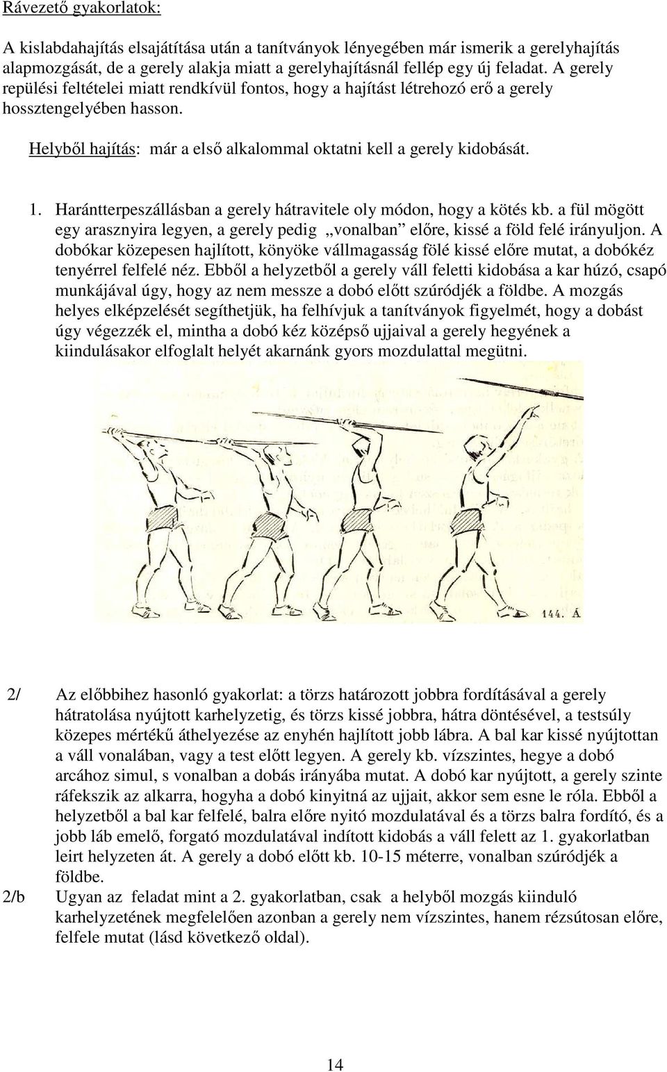 Harántterpeszállásban a gerely hátravitele oly módon, hogy a kötés kb. a fül mögött egy arasznyira legyen, a gerely pedig vonalban előre, kissé a föld felé irányuljon.