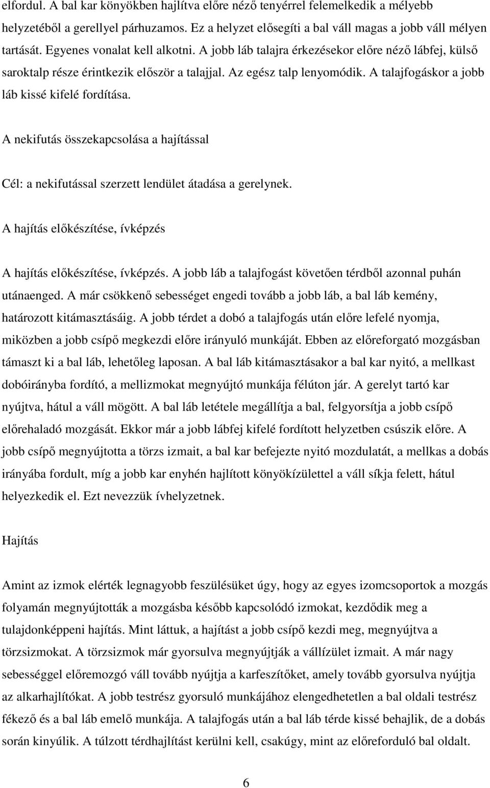 A talajfogáskor a jobb láb kissé kifelé fordítása. A nekifutás összekapcsolása a hajítással Cél: a nekifutással szerzett lendület átadása a gerelynek.