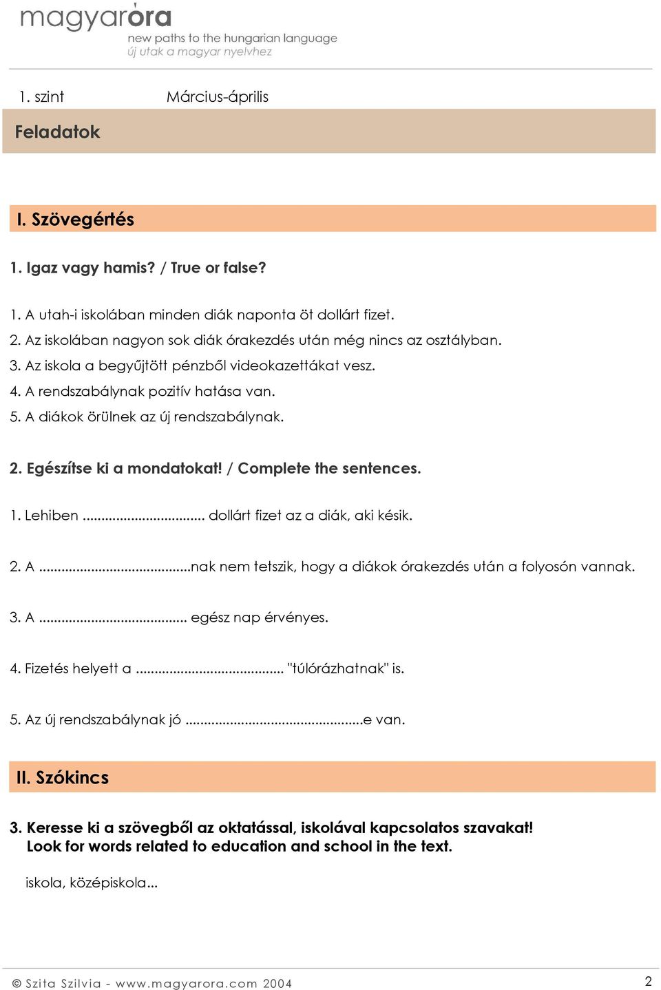 Lehiben... dollárt fizet az a diák, aki késik. 2. A...nak nem tetszik, hogy a diákok órakezdés után a folyosón vannak. 3. A... egész nap érvényes. 4. Fizetés helyett a... "túlórázhatnak" is. 5.