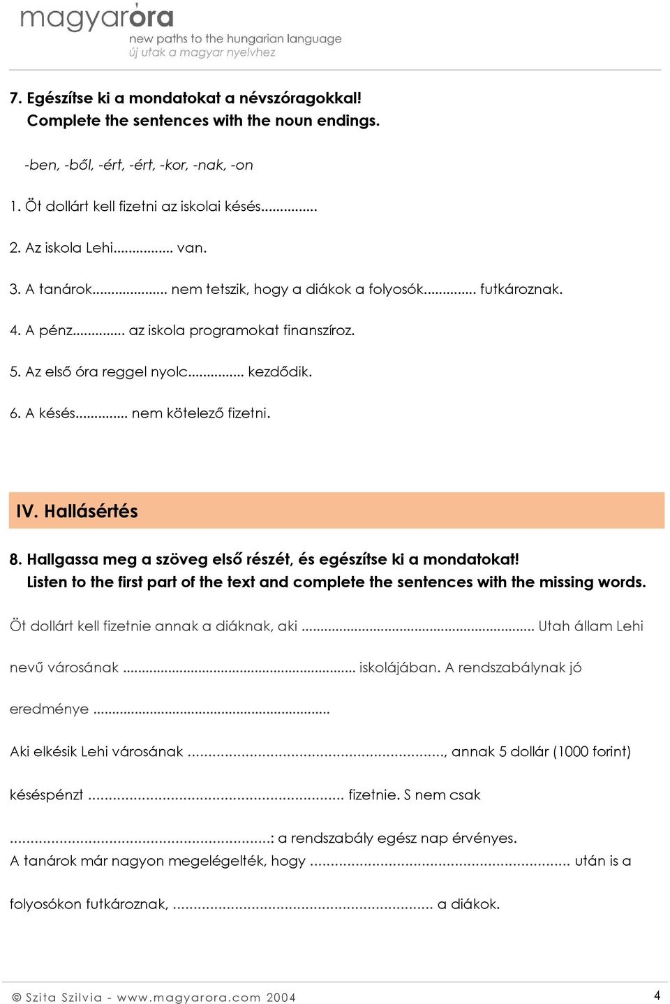 IV. Hallásértés 8. Hallgassa meg a szöveg első részét, és egészítse ki a mondatokat! Listen to the first part of the text and complete the sentences with the missing words.