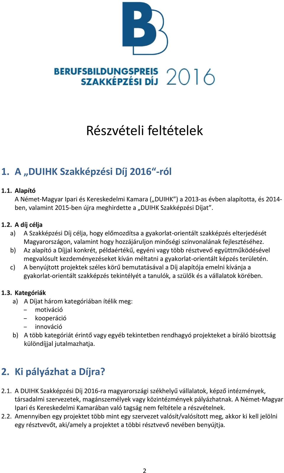 b) Az alapító a Díjjal konkrét, példaértékű, egyéni vagy több résztvevő együttműködésével megvalósult kezdeményezéseket kíván méltatni a gyakorlat orientált képzés területén.