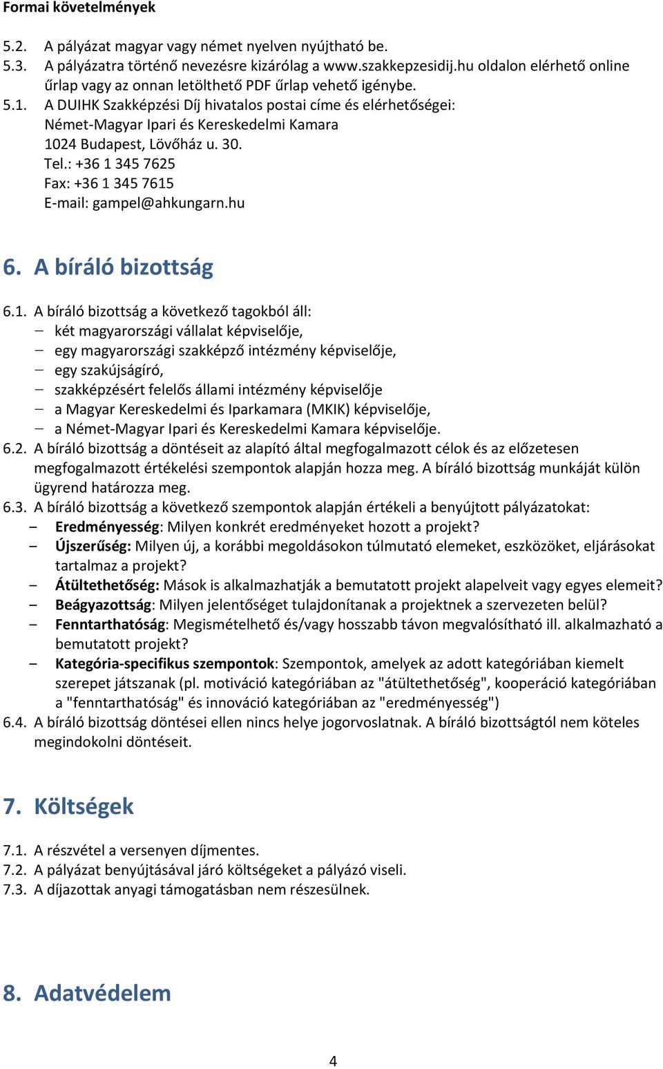 A DUIHK Szakképzési Díj hivatalos postai címe és elérhetőségei: Német Magyar Ipari és Kereskedelmi Kamara 1024 Budapest, Lövőház u. 30. Tel.