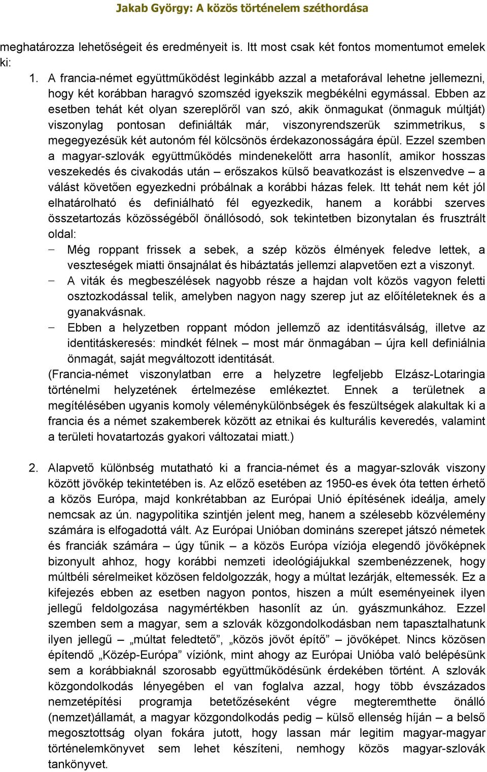 Ebben az esetben tehát két olyan szereplőről van szó, akik önmagukat (önmaguk múltját) viszonylag pontosan definiálták már, viszonyrendszerük szimmetrikus, s megegyezésük két autonóm fél kölcsönös