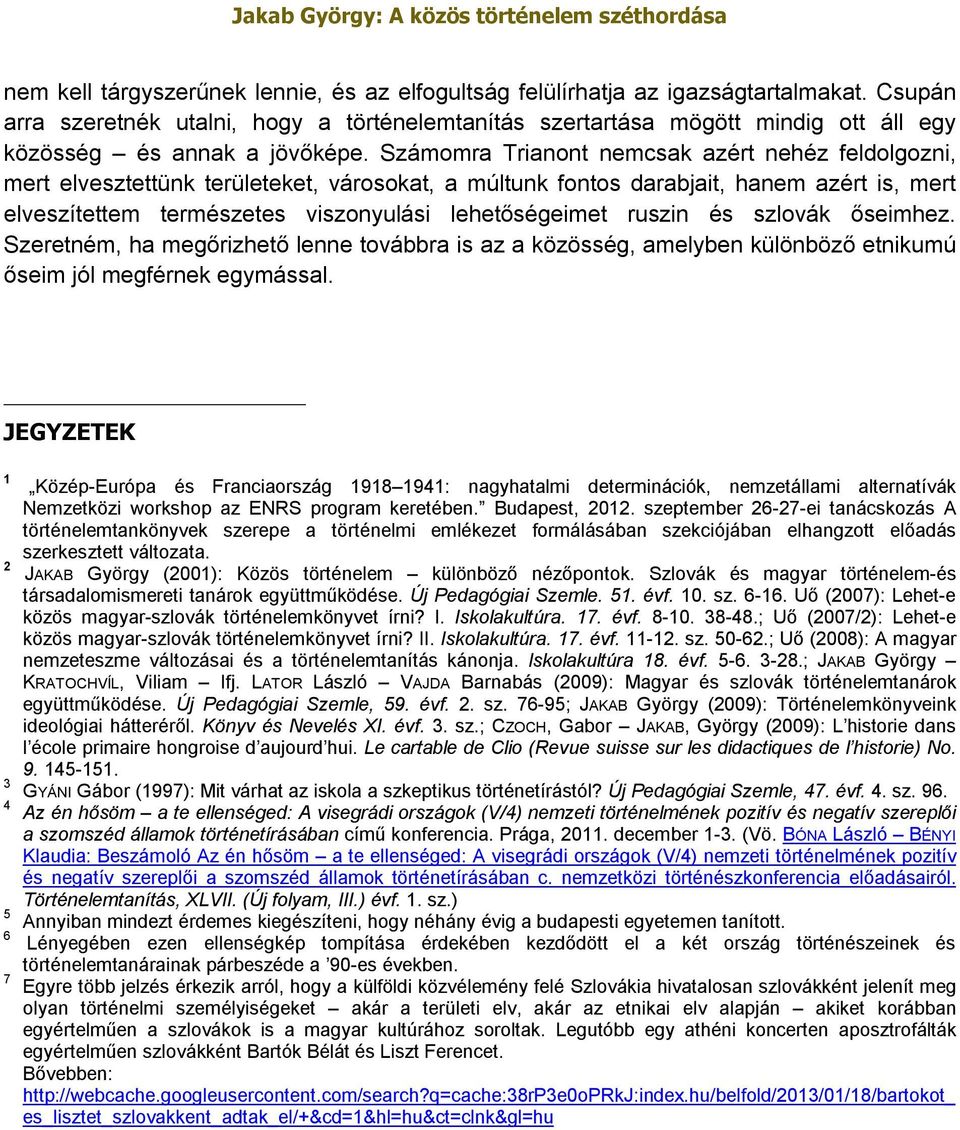 Számomra Trianont nemcsak azért nehéz feldolgozni, mert elvesztettünk területeket, városokat, a múltunk fontos darabjait, hanem azért is, mert elveszítettem természetes viszonyulási lehetőségeimet