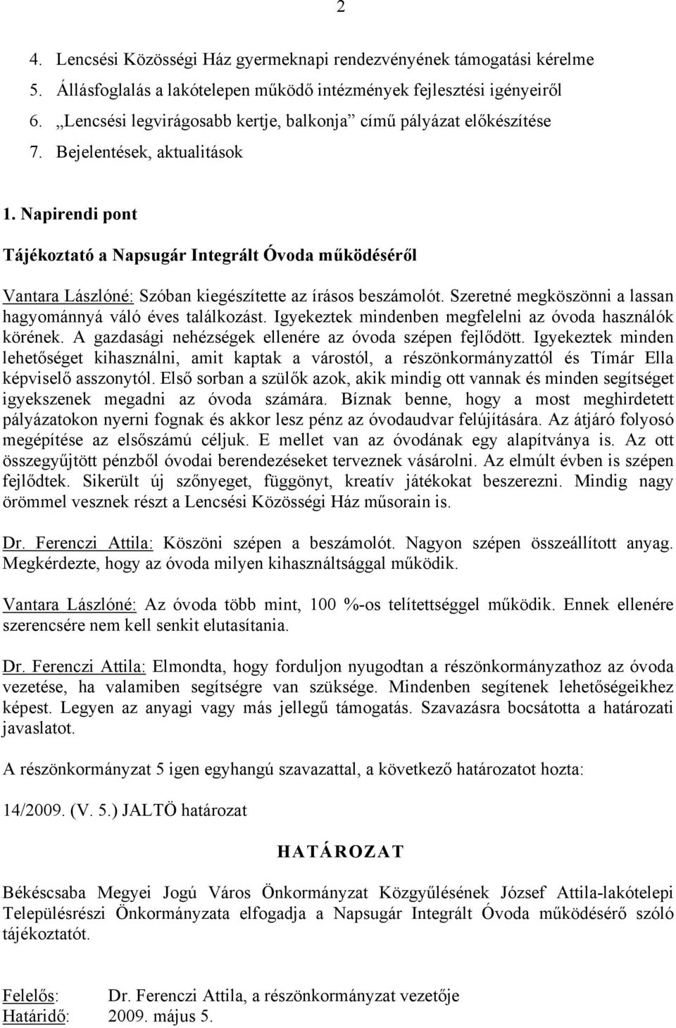 Napirendi pont Tájékoztató a Napsugár Integrált Óvoda működéséről Vantara Lászlóné: Szóban kiegészítette az írásos beszámolót. Szeretné megköszönni a lassan hagyománnyá váló éves találkozást.