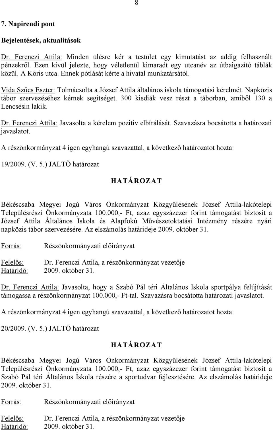 Vida Szűcs Eszter: Tolmácsolta a József Attila általános iskola támogatási kérelmét. Napközis tábor szervezéséhez kérnek segítséget. 300 kisdiák vesz részt a táborban, amiből 130 a Lencsésin lakik.