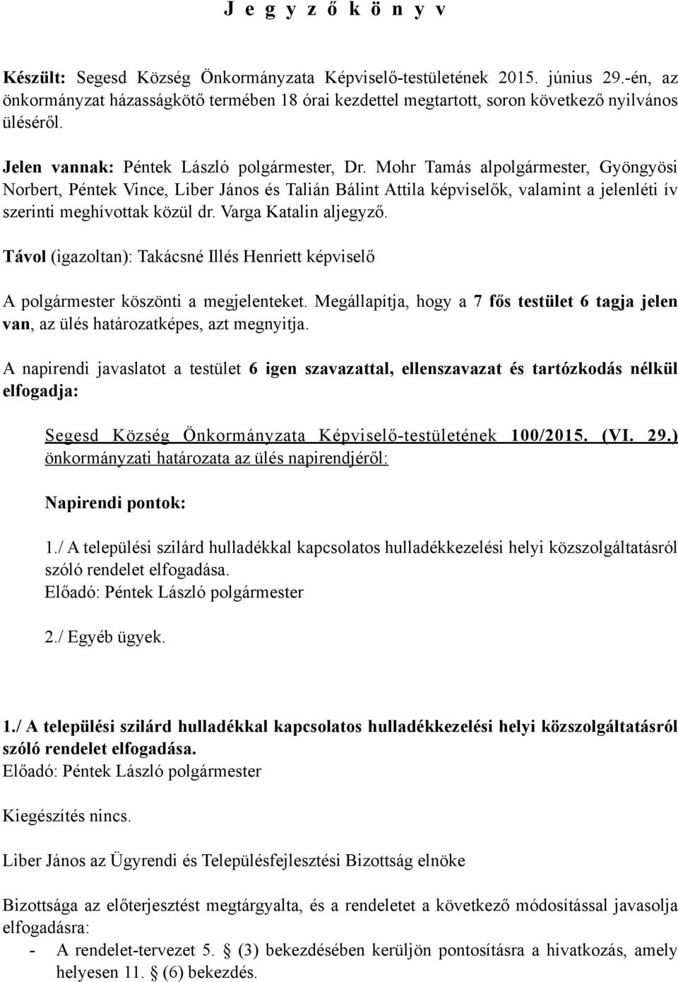 Jelen vannak:,, Gyöngyösi Norbert, Péntek Vince, Liber János és Talián Bálint Attila képviselők, valamint a jelenléti ív szerinti meghívottak közül dr. Varga Katalin aljegyző.