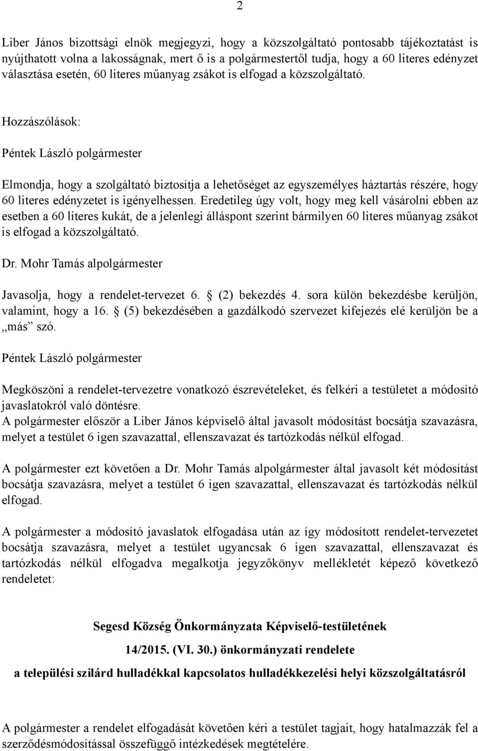 Hozzászólások: Elmondja, hogy a szolgáltató biztosítja a lehetőséget az egyszemélyes háztartás részére, hogy 60 literes edényzetet is igényelhessen.