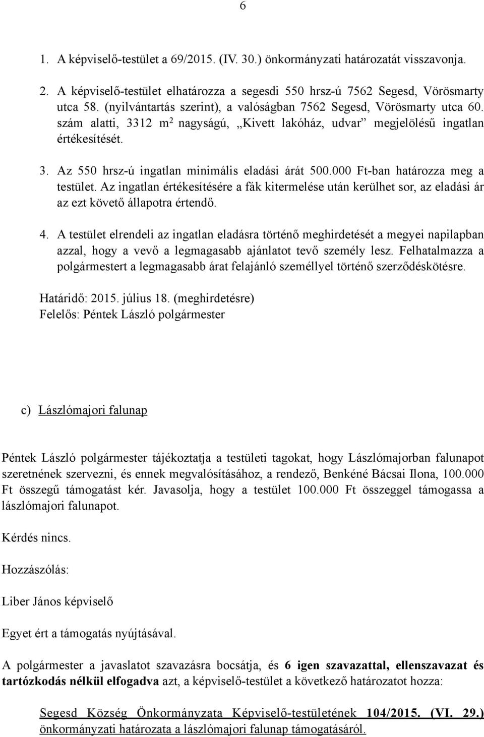 000 Ft-ban határozza meg a testület. Az ingatlan értékesítésére a fák kitermelése után kerülhet sor, az eladási ár az ezt követő állapotra értendő. 4.