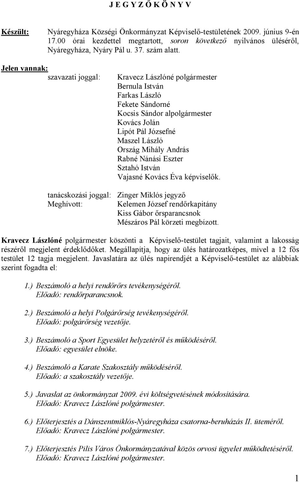 Jelen vannak: szavazati joggal: Kravecz Lászlóné polgármester Bernula István Farkas László Fekete Sándorné Kocsis Sándor alpolgármester Kovács Jolán Lipót Pál Józsefné Maszel László Ország Mihály