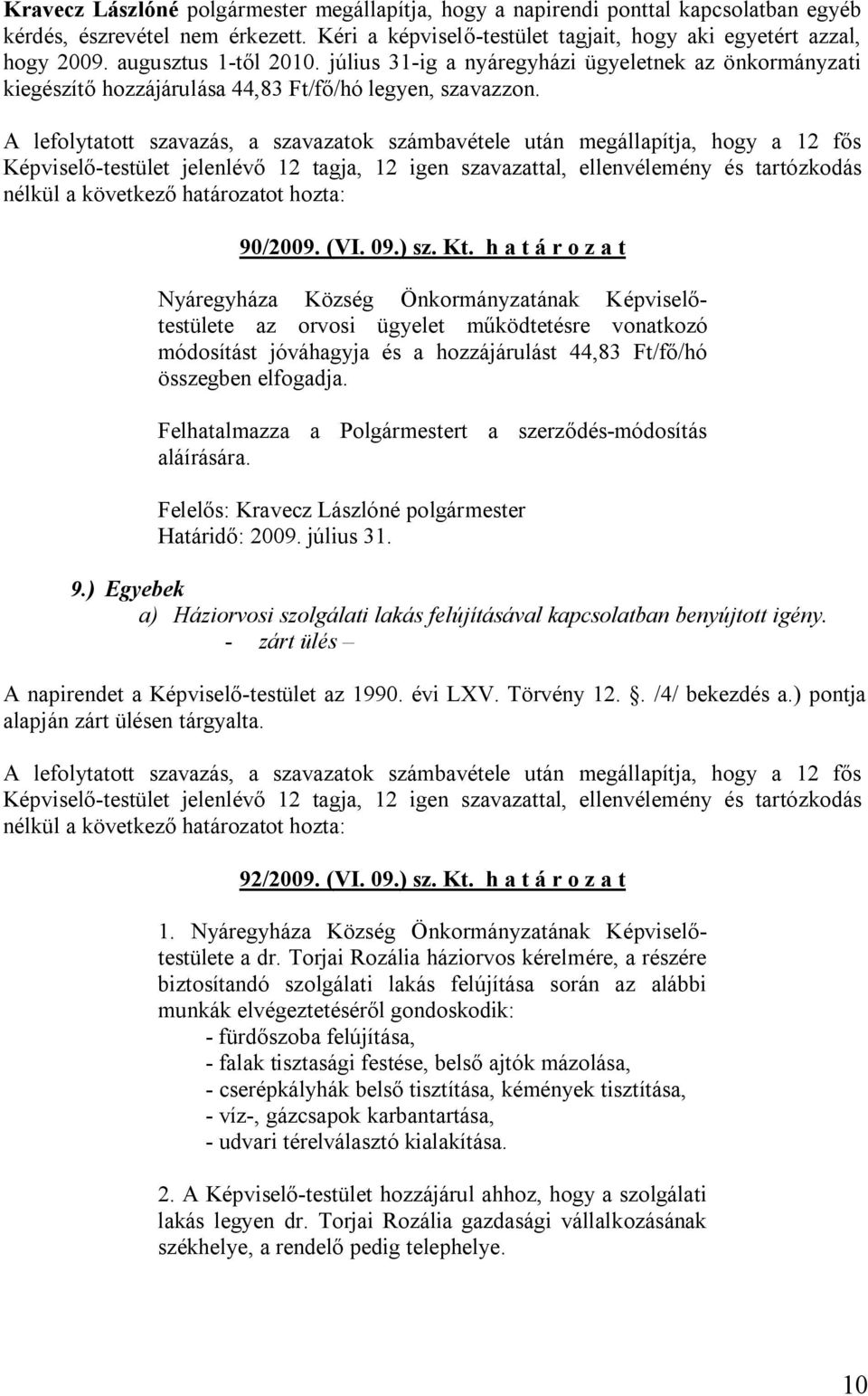 h a t á r o z a t az orvosi ügyelet működtetésre vonatkozó módosítást jóváhagyja és a hozzájárulást 44,83 Ft/fő/hó összegben elfogadja. Felhatalmazza a Polgármestert a szerződés-módosítás aláírására.