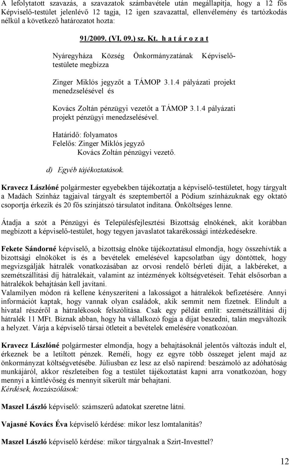 Kravecz Lászlóné polgármester egyebekben tájékoztatja a képviselő-testületet, hogy tárgyalt a Madách Színház tagjaival tárgyalt és szeptembertől a Pódium színházuknak egy oktató csoportja érkezik és