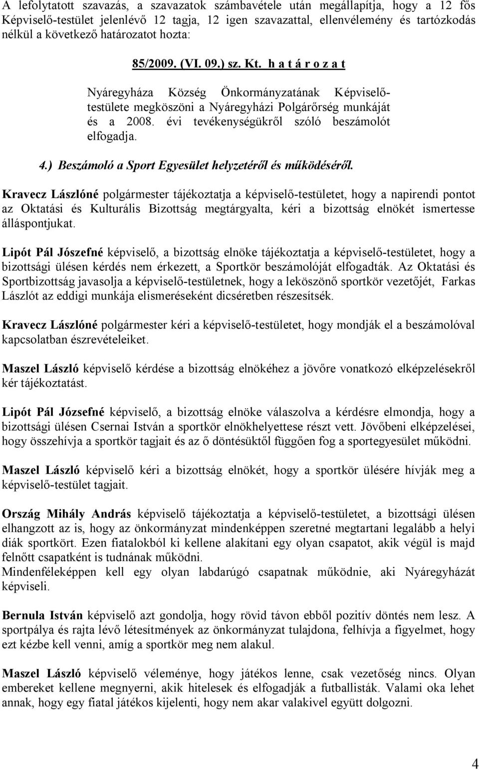 Kravecz Lászlóné polgármester tájékoztatja a képviselő-testületet, hogy a napirendi pontot az Oktatási és Kulturális Bizottság megtárgyalta, kéri a bizottság elnökét ismertesse álláspontjukat.