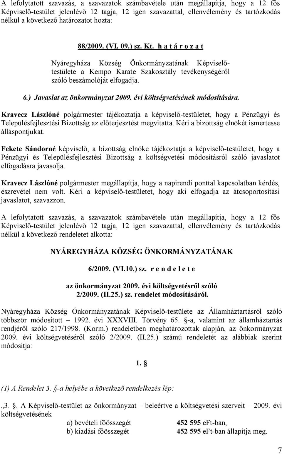 Fekete Sándorné képviselő, a bizottság elnöke tájékoztatja a képviselő-testületet, hogy a Pénzügyi és Településfejlesztési Bizottság a költségvetési módosításról szóló javaslatot elfogadásra