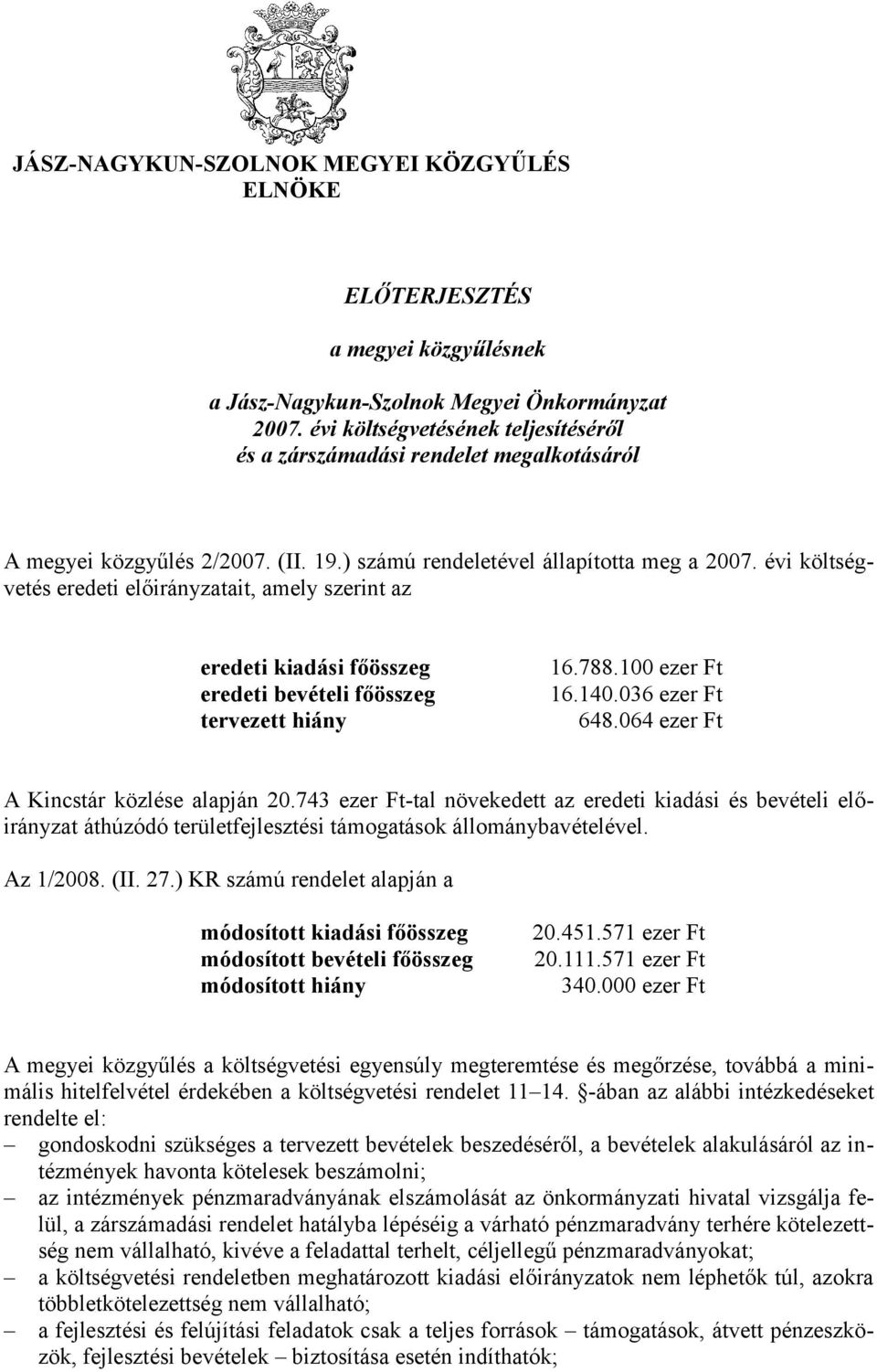 évi költségvetés eredeti előirányzatait, amely szerint az eredeti kiadási főösszeg eredeti bevételi főösszeg tervezett hiány 16.788.100 ezer Ft 16.140.036 ezer Ft 648.