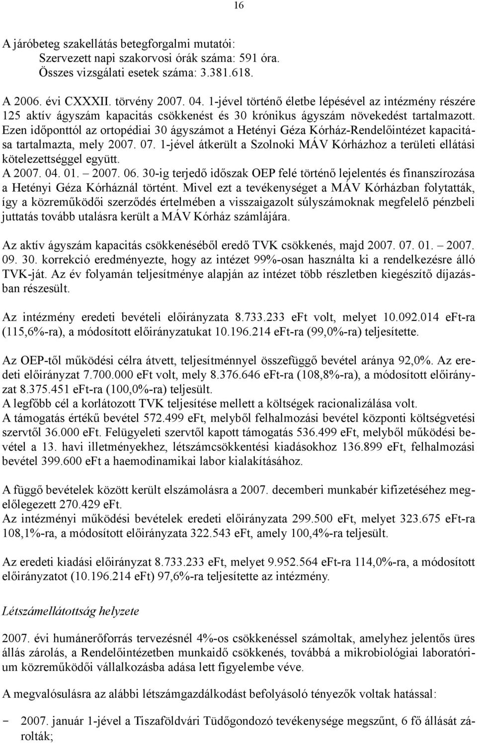 Ezen időponttól az ortopédiai 30 ágyszámot a Hetényi Géza Kórház-Rendelőintézet kapacitása tartalmazta, mely 2007. 07.