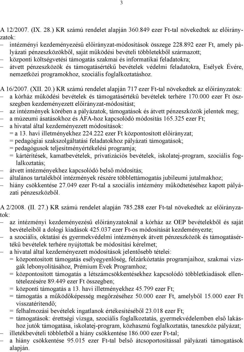 támogatásértékű bevételek védelmi feladatokra, Esélyek Évére, nemzetközi programokhoz, szociális foglalkoztatáshoz. A 16/2007. (XII. 20.